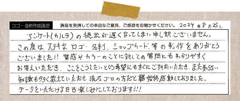 この度はステキなロゴ・名刺・ショップカード等の制作をありがとう ございました!!質感やカラーのことに対しての質問にもわかりやすくお答えいただき、ここをこうしたいという希望にもすぐにご対応いただき、また知らない知識も多く教えていただき流石プロの方だと終始終感動しておりました。データをいただける日も楽しみにしております!!!