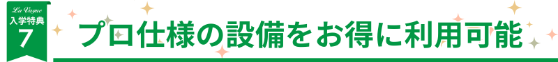 入学特典7プロ仕様の設備をお得に利用可能