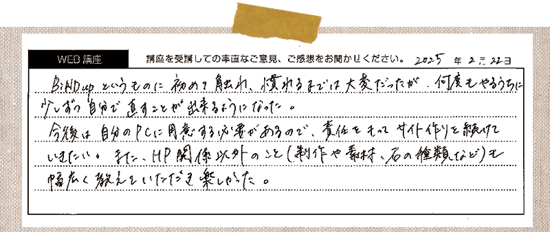 BINDupというものに初めて触れ、慣れるまでは大変だったが、何度もやるうちに 少しずつ自分で直すことが出来るようになった。今後は、自分のPCに用意する必要があるので、責任をもってサイト作りを続けていきたい。また、HP関係以外のこと(制作や素材、石の種類など)も幅広く教えていただき楽しかった。