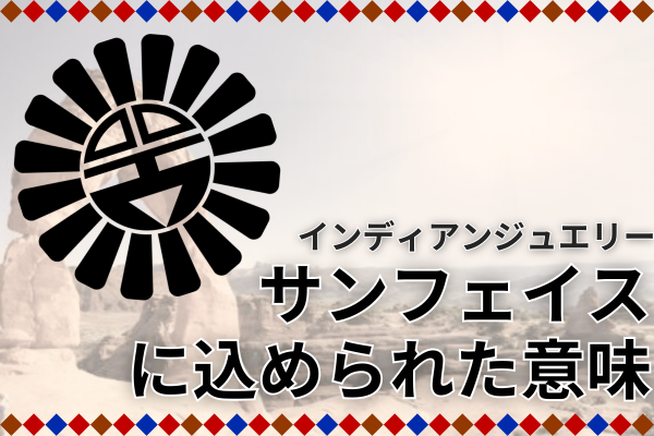サンフェイスとは？インディアンジュエリーに込められた意味と魅力