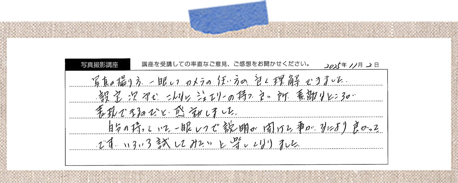 写真の撮り方、一眼レフカメラの使い方の良く理解できました。設定次第でこれ程ジュエリーの持つ良い所、素敵なところが表現できるのだと感動しました。自分の持っていた一眼レフで説明が聞けた事がなにより良かったです。いろいろ試してみたいと楽しくなりました。