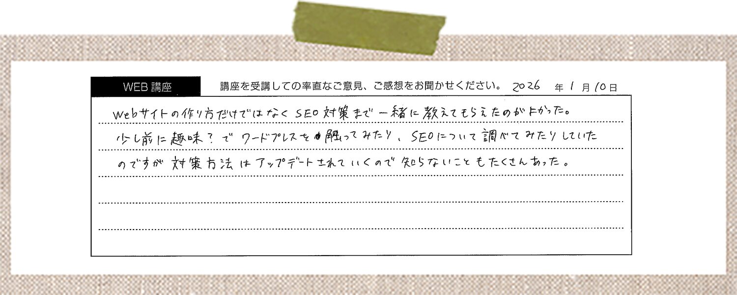Webサイトの作り方だけではなくSEO対策まで一緒に教えてもらえたのが良かった。少し前に趣味?でワードプレスを触ってみたり、SEOについて調べてみたりしていたのですが、対策方法はアップデートされていくので知らないこともたくさんあった。